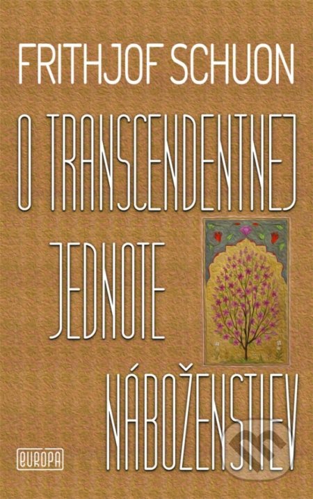 Kniha: O transcendentnej jednote náboženstiev (Frithjof Schuon). Európa, 2020 Kniha: O transcendentnej jednote náboženstiev (Frithjof Schuon). Európa, 2020