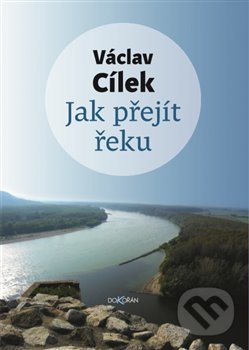 Kniha: Jak přejít řeku (Václav Cílek). Dokořán, 2020 Kniha: Jak přejít řeku (Václav Cílek). Dokořán, 2020
