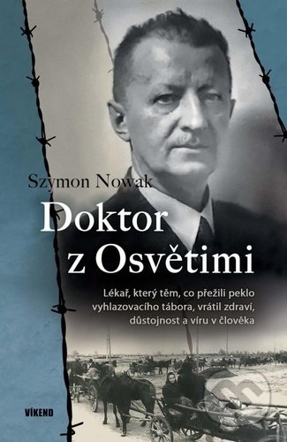 Kniha: Doktor z Osvětimi (Szymon Nowak). Víkend, 2020 Kniha: Doktor z Osvětimi (Szymon Nowak). Víkend, 2020