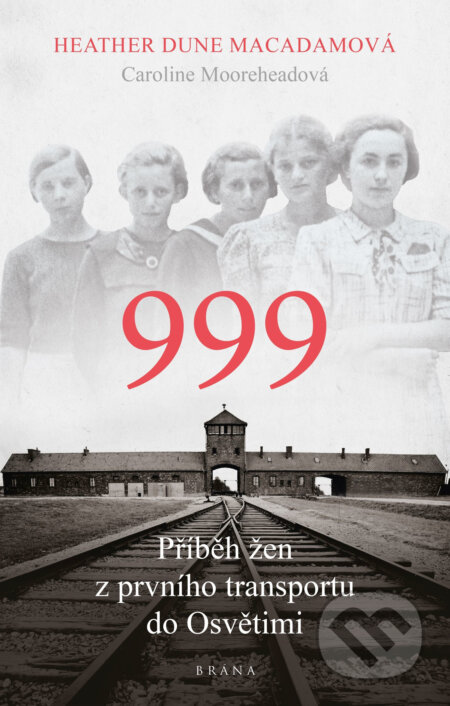 E-kniha: 999: příběh žen z prvního transportu do Osvětimi (Heather Dune Macadam). Brána, 2020 E-kniha: 999: příběh žen z prvního transportu do Osvětimi (Heather Dune Macadam). Brána, 2020