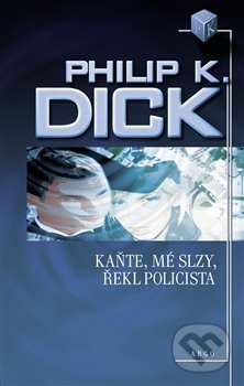 Kniha: Kaňte, mé slzy, řekl policista (Philip K. Dick). Argo, 2021 Kniha: Kaňte, mé slzy, řekl policista (Philip K. Dick). Argo, 2021