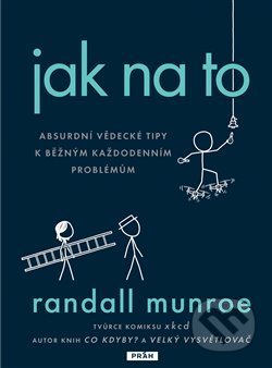 Kniha: Jak na to (Randall Munroe). Práh, 2020 Kniha: Jak na to (Randall Munroe). Práh, 2020