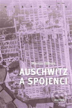 Kniha: Auschwitz a spojenci (Martin Gilbert). Academia, 2020 Kniha: Auschwitz a spojenci (Martin Gilbert). Academia, 2020