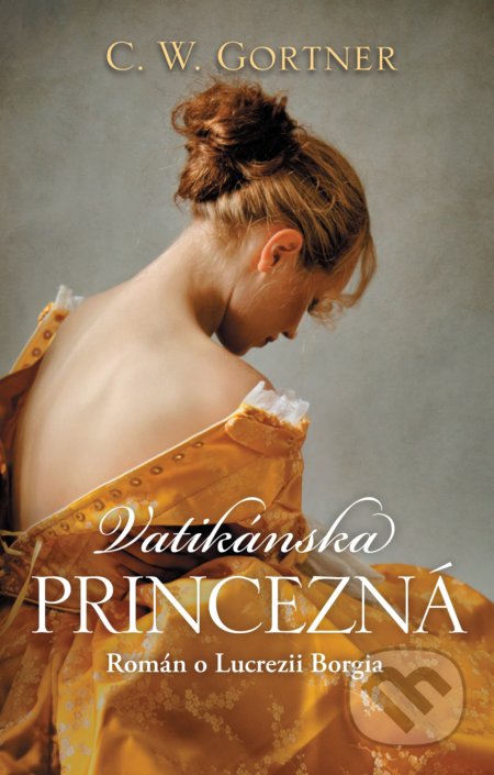 Kniha: Vatikánska princezná (C.W. Gortner). Slovart, 2020 Kniha: Vatikánska princezná (C.W. Gortner). Slovart, 2020