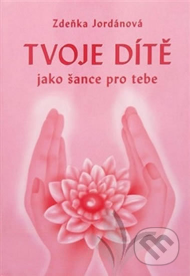 Kniha: Tvoje dítě jako šance (Zdeňka Jordánová). Vodnář, 2020 Kniha: Tvoje dítě jako šance (Zdeňka Jordánová). Vodnář, 2020