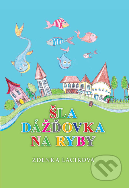 Kniha: Šla dážďovka na ryby (Zdenka Laciková). Forza Slovakia, 2017 Kniha: Šla dážďovka na ryby (Zdenka Laciková). Forza Slovakia, 2017