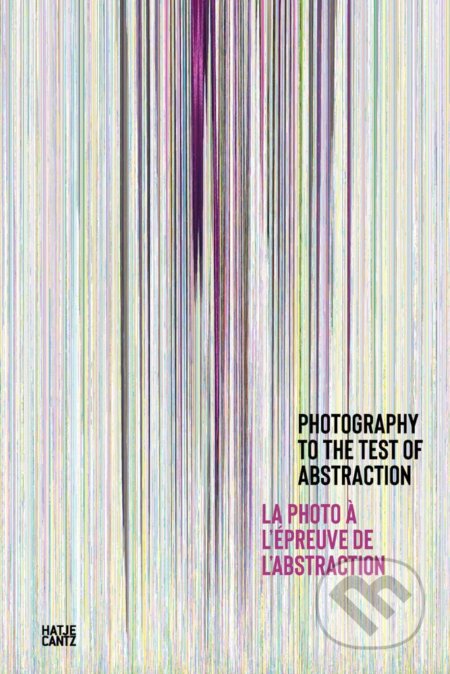 Kniha: Photography to the Test of Abstraction/La photo a l'epreuve de l'abstraction (Nathalie Giraudeau a Veronique Souben). Hatje Cantz, 2020 Kniha: Photography to the Test of Abstraction/La photo a l'epreuve de l'abstraction (Nathalie Giraudeau a Veronique Souben). Hatje Cantz, 2020