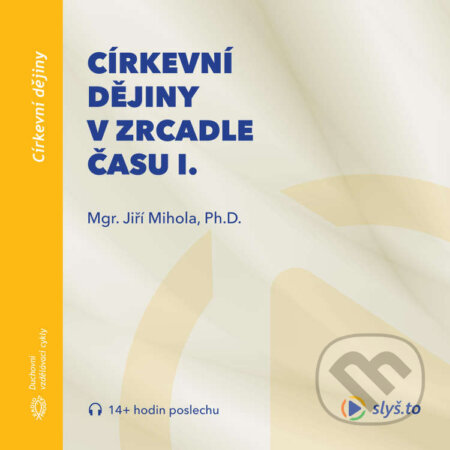 Audiokniha: Církevní dějiny v zrcadle času I. (Jiří Mihola). Slyš.to, s.r.o., 2020 Audiokniha: Církevní dějiny v zrcadle času I. (Jiří Mihola). Slyš.to, s.r.o., 2020