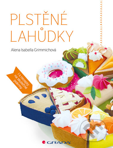 Kniha: Plstěné lahůdky (Isabella Alena Grimmichová). Grada, 2020 Kniha: Plstěné lahůdky (Isabella Alena Grimmichová). Grada, 2020