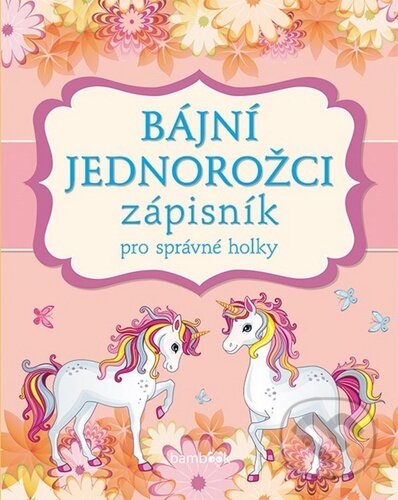 Kniha: Zápisník pro správné holky- Bájní jednorožci (Bambook). Bambook, 2020 Kniha: Zápisník pro správné holky- Bájní jednorožci (Bambook). Bambook, 2020