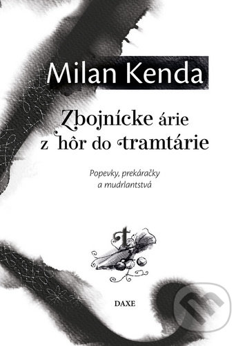 Kniha: Zbojnícke árie z hôr do tramtárie (Milan Kenda). Daxe, 2020 Kniha: Zbojnícke árie z hôr do tramtárie (Milan Kenda). Daxe, 2020