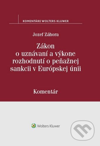 Kniha: Zákon o uznávaní a výkone rozhodnutí o peňažnej sankcii v Európskej únii (Jozef Záhora). Wolters Kluwer, 2020 Kniha: Zákon o uznávaní a výkone rozhodnutí o peňažnej sankcii v Európskej únii (Jozef Záhora). Wolters Kluwer, 2020