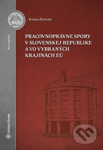 Kniha: Pracovnoprávne spory v Slovenskej republike a vo vybraných krajinách EÚ (Denisa Nevická). Wolters Kluwer, 2020 Kniha: Pracovnoprávne spory v Slovenskej republike a vo vybraných krajinách EÚ (Denisa Nevická). Wolters Kluwer, 2020