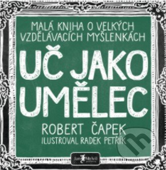 Kniha: Uč jako umělec (Robert Čapek). Jan Melvil publishing, 2020 Kniha: Uč jako umělec (Robert Čapek). Jan Melvil publishing, 2020