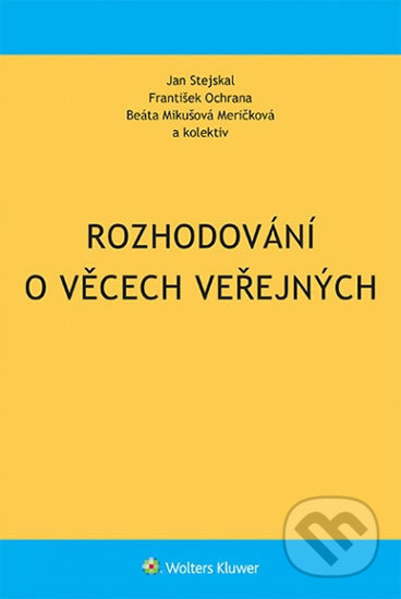 Kniha: Rozhodování o věcech veřejných (Jan Stejskal). Wolters Kluwer ČR, 2020 Kniha: Rozhodování o věcech veřejných (Jan Stejskal). Wolters Kluwer ČR, 2020
