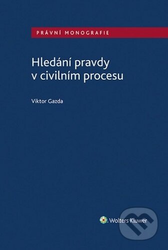 Kniha: Hledání pravdy v civilním procesu (Viktor Gazda). Wolters Kluwer ČR, 2020 Kniha: Hledání pravdy v civilním procesu (Viktor Gazda). Wolters Kluwer ČR, 2020