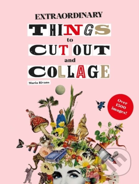 Kniha: Extraordinary Things to Cut Out and Collage (Maria Rivans). Laurence King Publishing, 2020 Kniha: Extraordinary Things to Cut Out and Collage (Maria Rivans). Laurence King Publishing, 2020