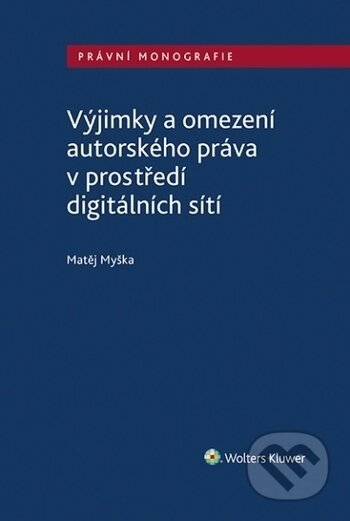 Kniha: Výjimky a omezení autorského práva v prostředí digitálních sítí (Matěj Myška). Wolters Kluwer ČR, 2020 Kniha: Výjimky a omezení autorského práva v prostředí digitálních sítí (Matěj Myška). Wolters Kluwer ČR, 2020
