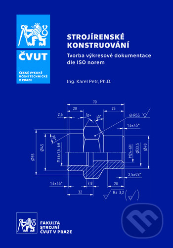 Kniha: Strojírenské konstruování - tvorba výkresové dokumentace dle ISO norem (Karel Petr). ČVUT, 2020 Kniha: Strojírenské konstruování - tvorba výkresové dokumentace dle ISO norem (Karel Petr). ČVUT, 2020