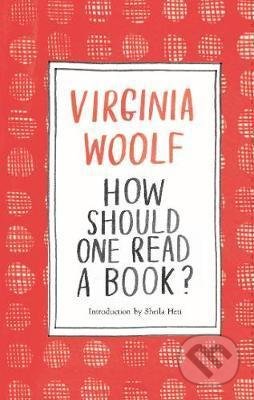 Kniha: How Should One Read a Book? (Virginia Woolf). Laurence King Publishing, 2020 Kniha: How Should One Read a Book? (Virginia Woolf). Laurence King Publishing, 2020