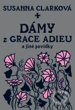 Kniha: Dámy z Grace Adieu a jiné povídky (Susanna Clarke). Argo, 2009 Kniha: Dámy z Grace Adieu a jiné povídky (Susanna Clarke). Argo, 2009