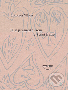 Kniha: Já u pramene jsem a žízni hynu (Villon François). Dokořán, 2009 Kniha: Já u pramene jsem a žízni hynu (Villon François). Dokořán, 2009