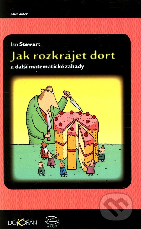 Kniha: Jak rozkrájet dort a další matematické záhady (Ian Stewart). Dokořán, 2009 Kniha: Jak rozkrájet dort a další matematické záhady (Ian Stewart). Dokořán, 2009