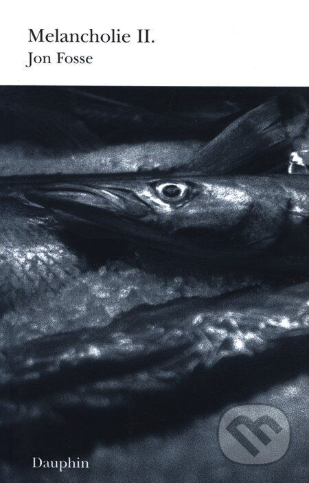 Kniha: Melancholie II. (Jon Fosse). Dauphin, 2009 Kniha: Melancholie II. (Jon Fosse). Dauphin, 2009