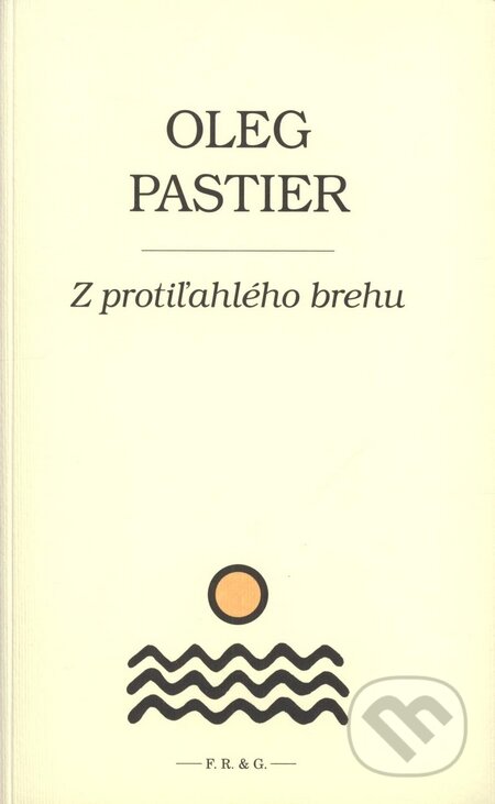 Kniha: Z protiľahlého brehu (Oleg Pastier). F. R. & G., 2008 Kniha: Z protiľahlého brehu (Oleg Pastier). F. R. & G., 2008