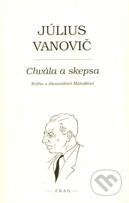 Kniha: Chvála a skepsa (Július Vanovič). F. R. & G., 2007 Kniha: Chvála a skepsa (Július Vanovič). F. R. & G., 2007