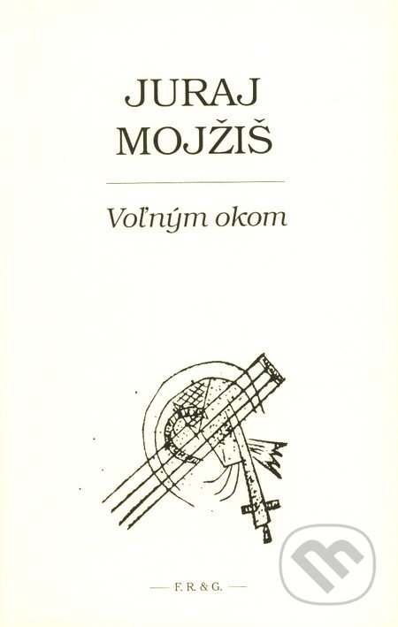 Kniha: Voľným okom (Juraj Mojžiš). F. R. & G., 2007 Kniha: Voľným okom (Juraj Mojžiš). F. R. & G., 2007