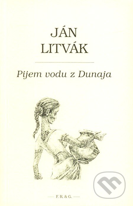 Kniha: Pijem vodu z Dunaja (Ján Litvák). F. R. & G., 2006 Kniha: Pijem vodu z Dunaja (Ján Litvák). F. R. & G., 2006