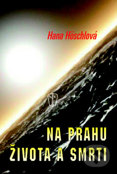 Kniha: Na prahu života a smrti (Hana Höschlová). Naše vojsko CZ, 2009 Kniha: Na prahu života a smrti (Hana Höschlová). Naše vojsko CZ, 2009