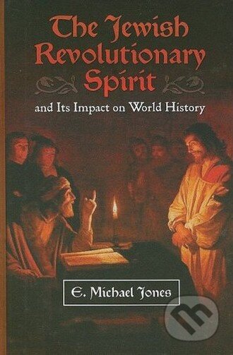 Kniha: The Jewish Revolutionary Spirit: And Its Impact on World History (E. Michael Jones). Fidelity Press, 2008 Kniha: The Jewish Revolutionary Spirit: And Its Impact on World History (E. Michael Jones). Fidelity Press, 2008