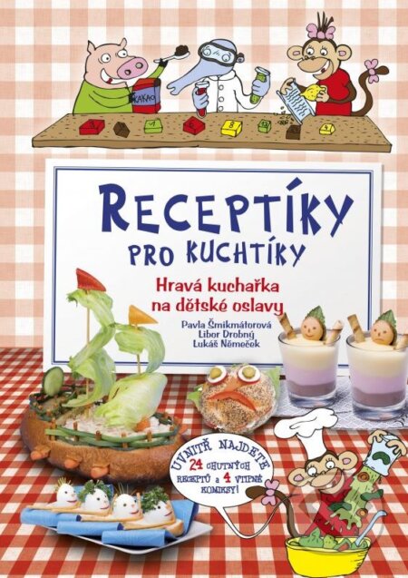 Receptíky pro kuchtíky: Hravá kuchařka na dětské oslavy - Pavla Šmikmátorová, Tomáš Siničák, Libor Drobný, CPRESS, 2009