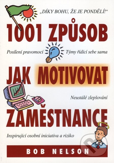 Kniha: 1001 způsob jak motivovat zaměstnance (Bob Nelson). Pragma, 2009 Kniha: 1001 způsob jak motivovat zaměstnance (Bob Nelson). Pragma, 2009