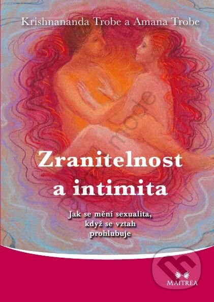 Kniha: Zranitelnost a intimita (Amana Trobe a Krishnananda Trobe). Maitrea, 2009 Kniha: Zranitelnost a intimita (Amana Trobe a Krishnananda Trobe). Maitrea, 2009