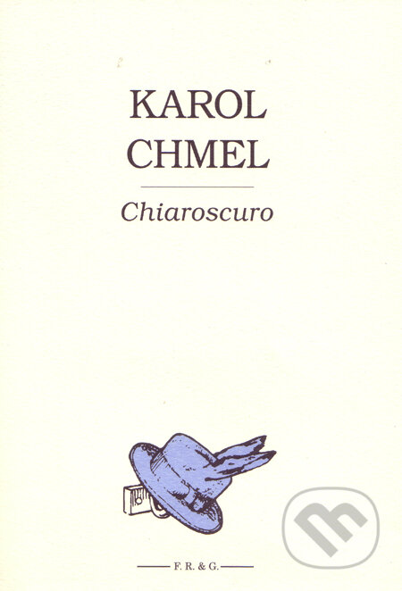 Kniha: Chiaroscuro (Karol Chmel). F. R. & G., 2009 Kniha: Chiaroscuro (Karol Chmel). F. R. & G., 2009