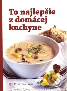 Kniha: To najlepšie z domácej kuchyne (Fortuna Libri). Fortuna Libri, 2009 Kniha: To najlepšie z domácej kuchyne (Fortuna Libri). Fortuna Libri, 2009