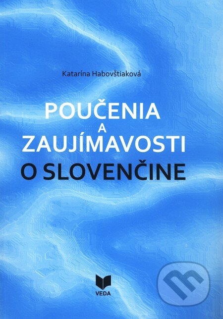 Kniha: Poučenia a zaujímavosti o slovenčine (Katarína Habovštiaková). VEDA, 2009 Kniha: Poučenia a zaujímavosti o slovenčine (Katarína Habovštiaková). VEDA, 2009