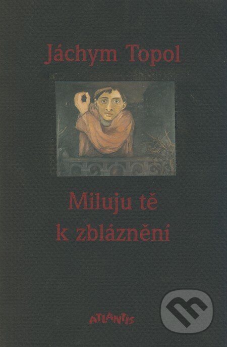 Kniha: Miluju tě k zbláznění (Jáchym Topol). Atlantis, 1990 Kniha: Miluju tě k zbláznění (Jáchym Topol). Atlantis, 1990