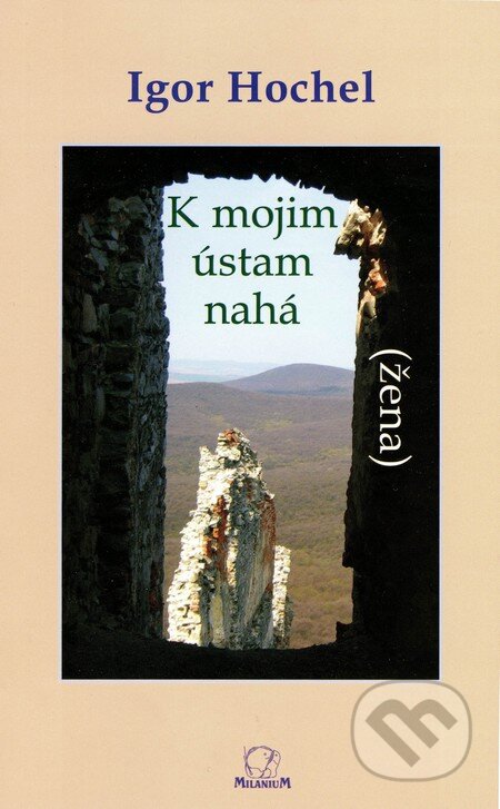 Kniha: K mojim ústam nahá (žena) (Igor Hochel). MilaniuM, 2009 Kniha: K mojim ústam nahá (žena) (Igor Hochel). MilaniuM, 2009