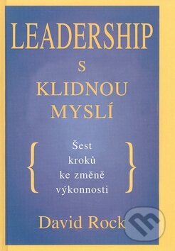 Kniha: Leadership s klidnou myslí (David Rock). Pragma, 2009 Kniha: Leadership s klidnou myslí (David Rock). Pragma, 2009