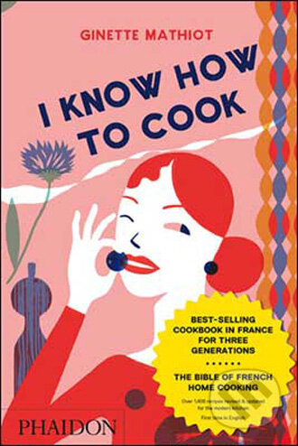 Kniha: I Know How To Cook (Ginette Mathiot). Phaidon, 2009 Kniha: I Know How To Cook (Ginette Mathiot). Phaidon, 2009
