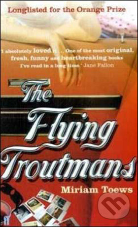 Kniha: The Flying Troutmans (Miriam Toews). Faber and Faber, 2009 Kniha: The Flying Troutmans (Miriam Toews). Faber and Faber, 2009