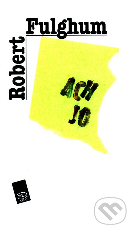Kniha: Ach jo (Robert Fulghum). Argo, 2009 Kniha: Ach jo (Robert Fulghum). Argo, 2009