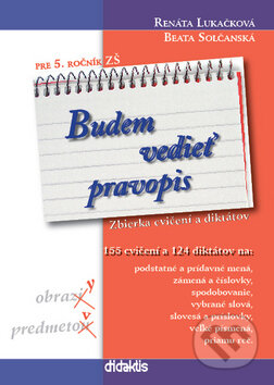 Kniha: Budem vedieť pravopis pre 5. ročník ZŠ (Beata Solčanská a Renáta Lukačková). Didaktis, 2009 Kniha: Budem vedieť pravopis pre 5. ročník ZŠ (Beata Solčanská a Renáta Lukačková). Didaktis, 2009