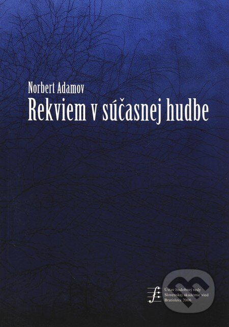 Kniha: Rekviem v súčasnej hudbe (Norbert Adamov). Ústav hudobnej vedy SAV, 2006 Kniha: Rekviem v súčasnej hudbe (Norbert Adamov). Ústav hudobnej vedy SAV, 2006