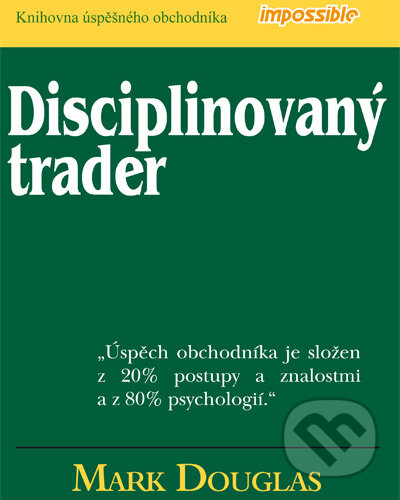 Kniha: Disciplinovaný trader (Mark Douglas). Impossible, 2009 Kniha: Disciplinovaný trader (Mark Douglas). Impossible, 2009