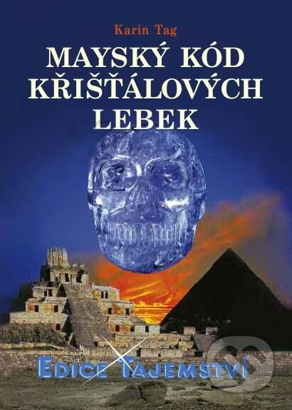 Kniha: Mayský kód křišťálových lebek (Karin Tag). Dialog, 2010 Kniha: Mayský kód křišťálových lebek (Karin Tag). Dialog, 2010